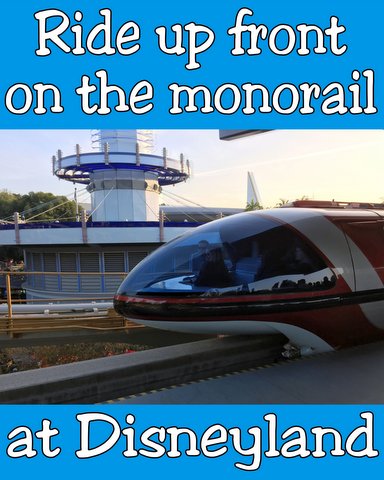 Ride up front on the monorail at Disneyland