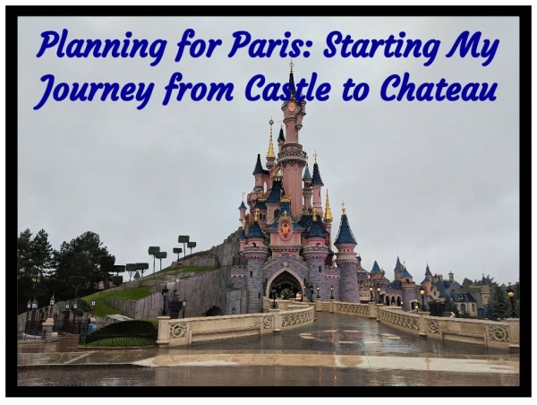 Planning For Disneyland Paris Starting My Journey From Castle To Chateau