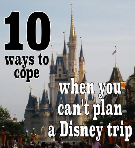 10 ways to cope when you can't plan a Disney trip