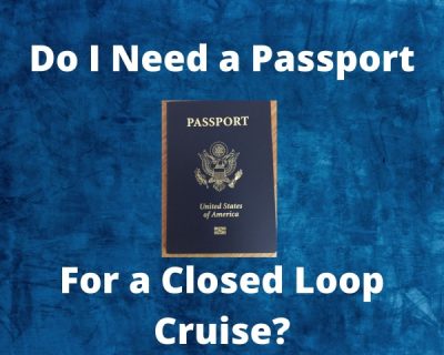 What is a closed loop cruise 6 Do I Need a Passport for a Closed Loop Cruise?